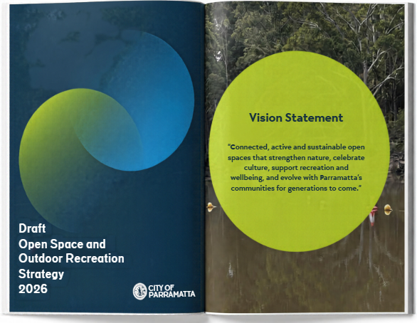Booklet with vision statement: “Connected, active and sustainable open spaces that strengthen nature, celebrate culture, support recreation and wellbeing, and evolve with Parramatta’s communities for generations to come.”